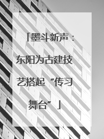 墨斗新声：东阳为古建技艺搭起“传习舞台”